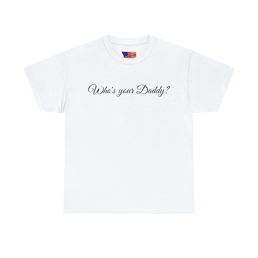 Who's your Daddy? - Happy Fathers Day Special - Unisex Heavy Cotton Tee